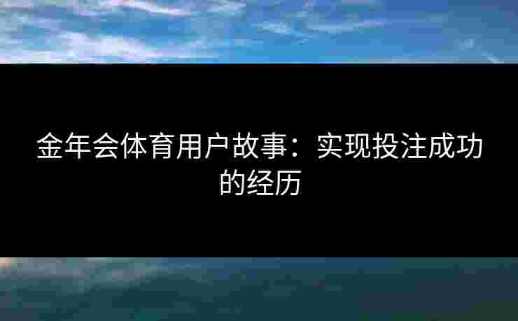 金年会体育用户故事：实现投注成功的经历