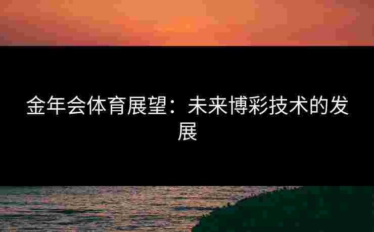 金年会体育展望：未来博彩技术的发展