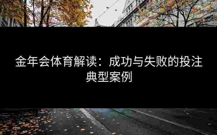 金年会体育解读：成功与失败的投注典型案例