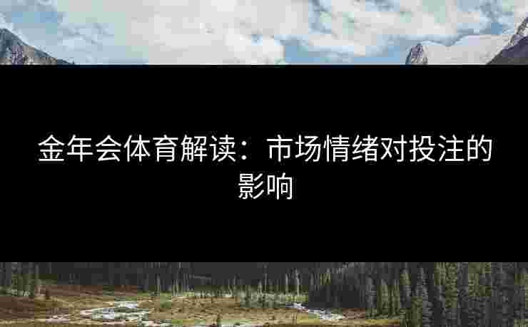 金年会体育解读：市场情绪对投注的影响
