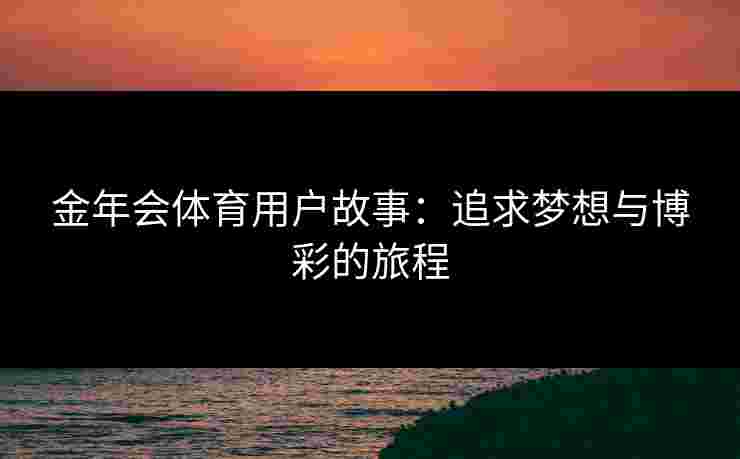 金年会体育用户故事：追求梦想与博彩的旅程