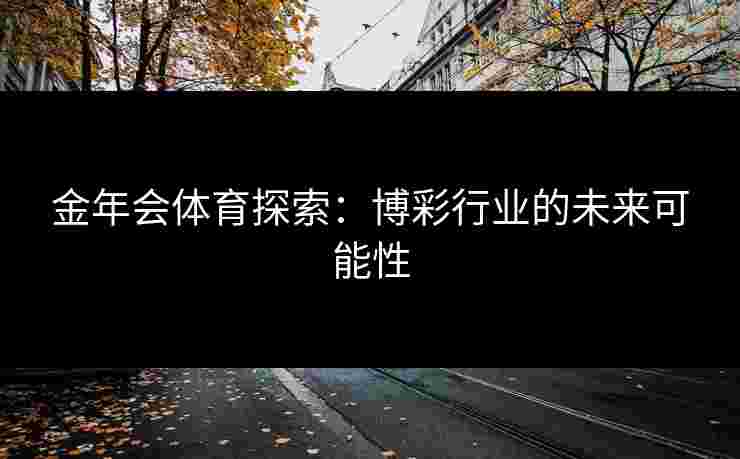 金年会体育探索：博彩行业的未来可能性