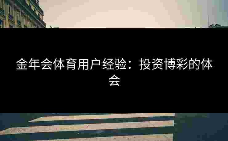 金年会体育用户经验：投资博彩的体会