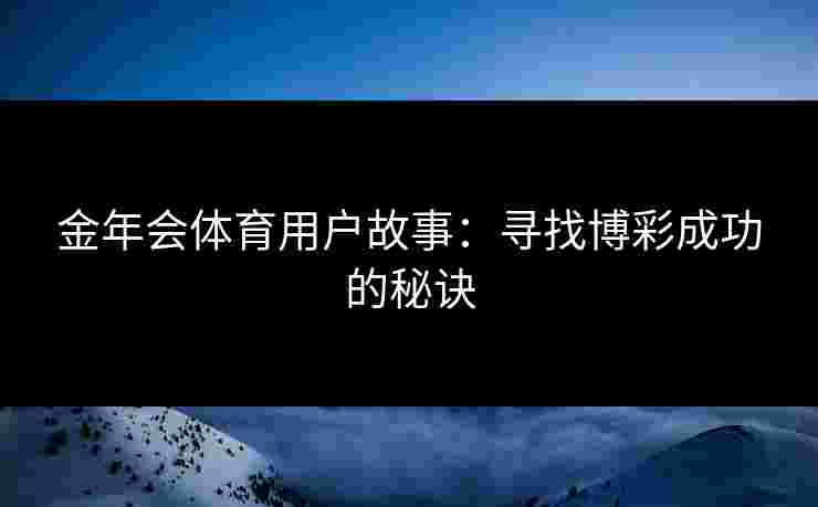 金年会体育用户故事：寻找博彩成功的秘诀