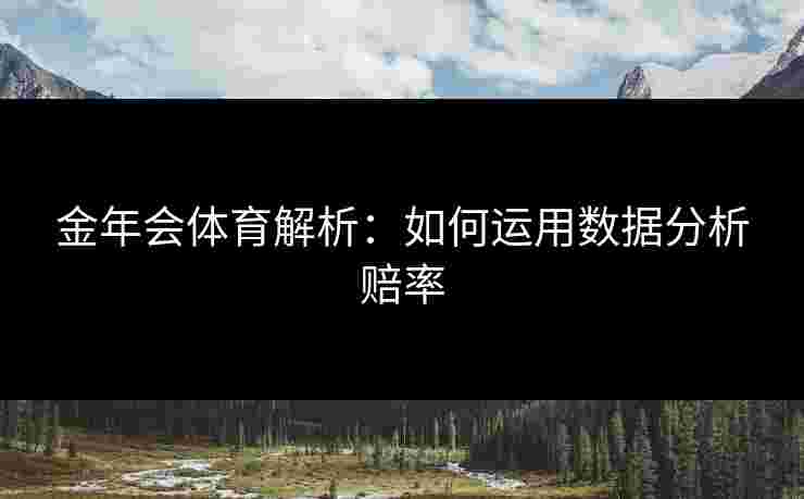 金年会体育解析：如何运用数据分析赔率