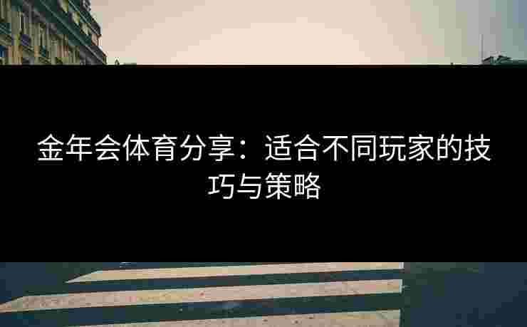 金年会体育分享：适合不同玩家的技巧与策略