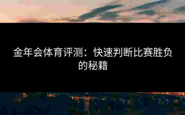 金年会体育评测：快速判断比赛胜负的秘籍